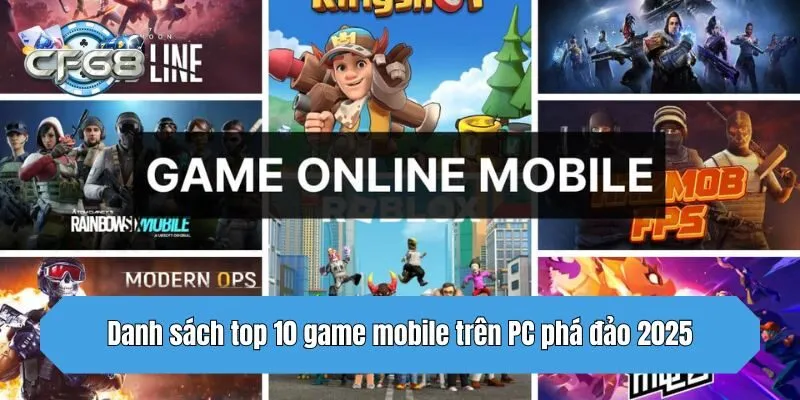 Danh sách top 10 game mobile trên PC phá đảo 2025