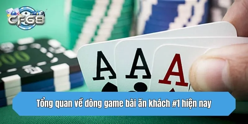 Tổng quan về dòng game bài ăn khách #1 hiện nay