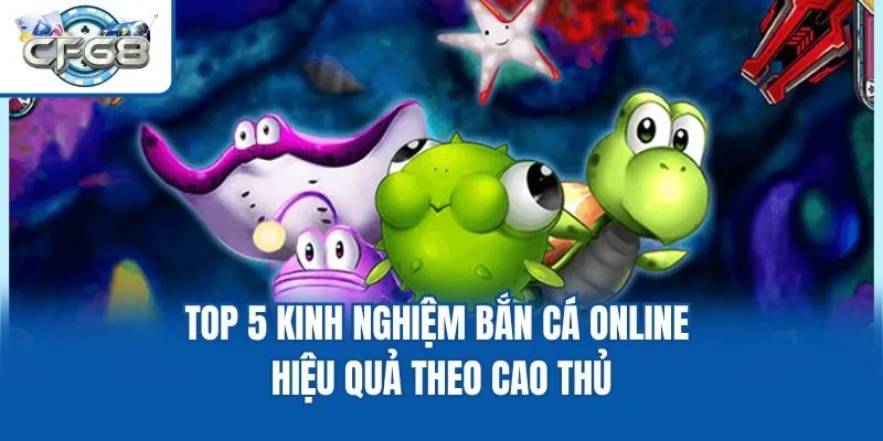 Top 5 kinh nghiệm bắn cá online hiệu quả theo cao thủ